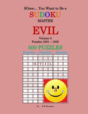 SOooo... You Want to Be a Sudoku Master - EVIL: Volume 3, Puzzles 1001-1500 by Skcajton, R. H.