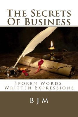 The Secrets Of Business: Spoken Words, Written Expressions by M, B. J.