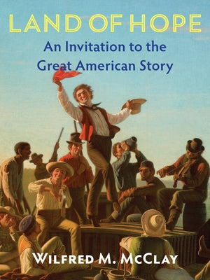 Land of Hope Second Edition: An Invitation to the Great American Story -- Revised Edition by McClay, Wilfred M.