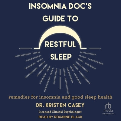 Insomnia Doc's Guide to Restful Sleep: Remedies for Insomnia and Good Sleep Health by Casey, Kristen