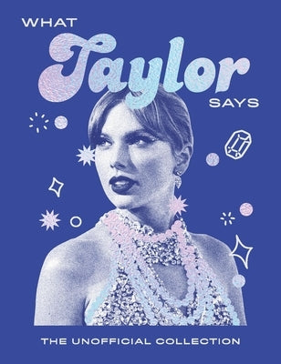 What Taylor Says: The Unofficial Collection by Quadrille