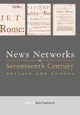 News Networks in Seventeenth Century Britain and Europe by Raymond, Joad