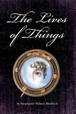 The Lives of Things by Medlock, Stephanie Wilson