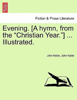 Evening. [a Hymn, from the Christian Year.] ... Illustrated. by Keble, John