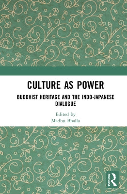 Culture as Power: Buddhist Heritage and the Indo-Japanese Dialogue by Bhalla, Madhu