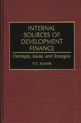 Internal Sources of Development Finance: Concepts, Issues, and Strategies by Kumar, P. C.