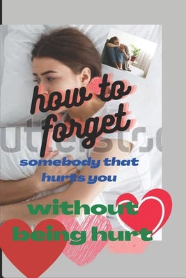 How to forget someone that hurt you in a relationship: Taking back my joy by Breyn, Adams