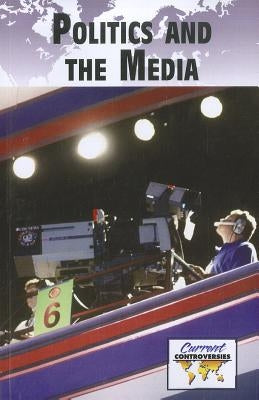 Politics and the Media by Miller, Debra A.