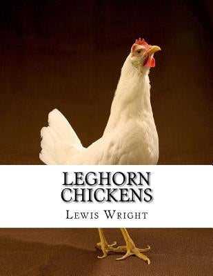 Leghorn Chickens: From The Book of Poultry by Chambers, Jackson