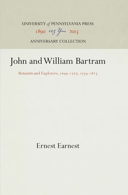John and William Bartram: Botanists and Explorers, 1699-1777, 1739-1823 by Earnest, Ernest