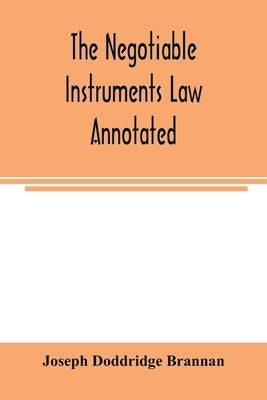 The negotiable instruments law annotated: with references to the English Bills of exchange act, and with the cases under the Negotiable instruments la by Doddridge Brannan, Joseph