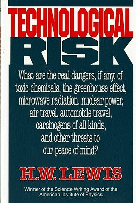 Technological Risk: What Are the Real Dangers, If Any, of Toxic Chemicals, the Greenhouse Effect, Microwave Radiation, Nuclear Power, Air by Lewis, H. W.
