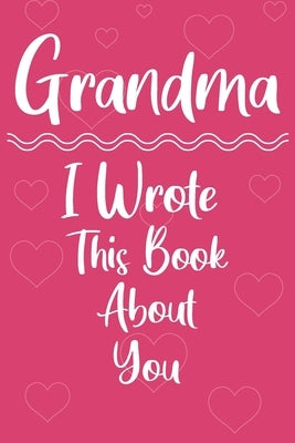 Grandma I Wrote This Book About You: Perfect For Grandma's Birthday, Mother's Day by Publishing, Grandma