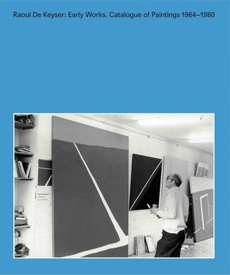 Raoul de Keyser: Early Works: Catalogue Raisonn? of Paintings 1964-1980 by de Keyser, Raoul