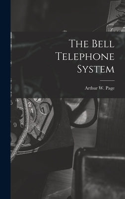 The Bell Telephone System by Page, Arthur W. 1883-1960