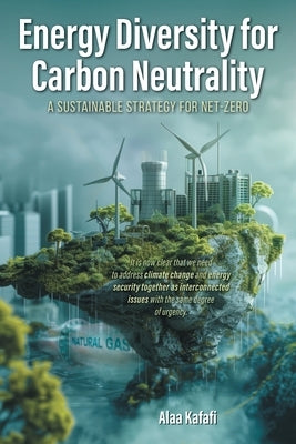 Energy Diversity for Carbon Neutrality: A Sustainable Strategy for Net- Zero by Kafafi, Alaa