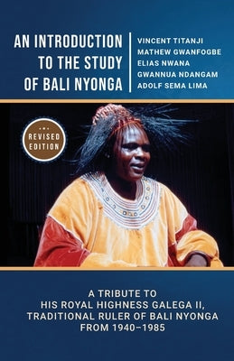 An Introduction to the Study of Bali Nyonga: A Tribute to His Royal Highness Galega II, Traditional Ruler of Bali Nyonga from 1940-1985 by Titanji, Vincent