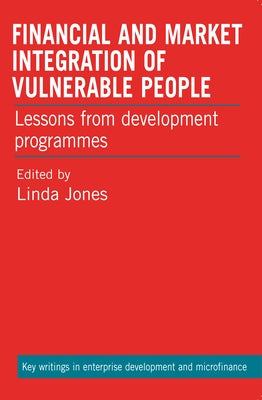 Financial and Market Integration of Vulnerable People: Lessons from Development Programmes by Jones, Linda