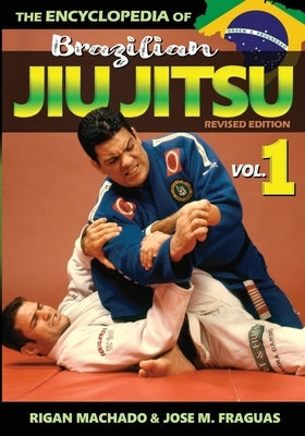 Encyclopedia of Brazilian Jiu-Jitsu: Volume 1 by Rigan, Machado