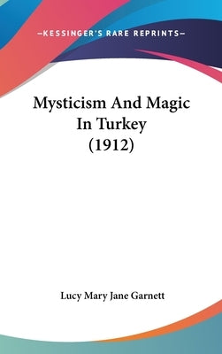 Mysticism And Magic In Turkey (1912) by Garnett, Lucy Mary Jane