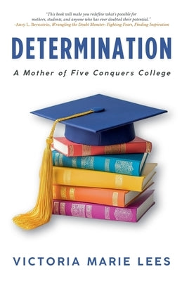 Determination: A Mother of Five Conquers College by Lees, Victoria Marie