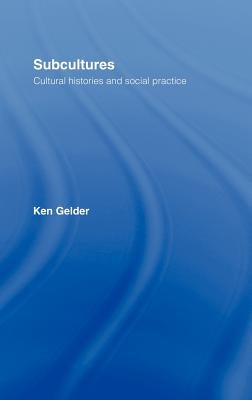 Subcultures: Cultural Histories and Social Practice by Gelder, Ken