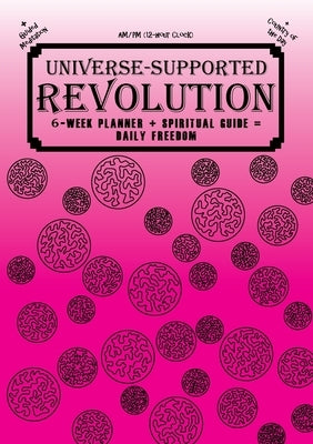 Universe-Supported Revolution: 6-Week Planner + Spiritual Guide = Daily Freedom. AM/PM. Badass Pink. by G, Mba Phoenix
