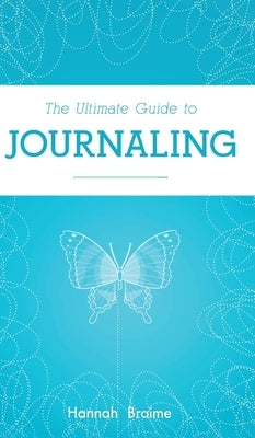 The Ultimate Guide to Journaling by Braime, Hannah