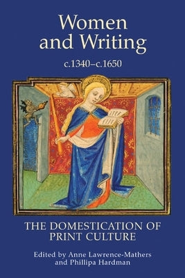 Women and Writing, c.1340-c.1650: The Domestication of Print Culture by Lawrence-Mathers, Anne