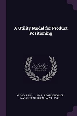 A Utility Model for Product Positioning by Keeney, Ralph L.