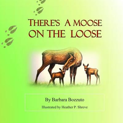 There's a Moose on the Loose by Shreve, Heather P.