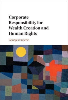 Corporate Responsibility for Wealth Creation and Human Rights by Enderle, Georges