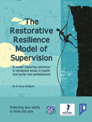 The Restorative Resilience Model of Supervision: A reader exploring resilience to workplace stress in health and social care professionals by Wallbank, Sonya