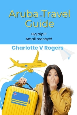 Aruba Travel Guide: Recently refreshed data about Aruba Travel Guide by Rogers, Charlotte V.