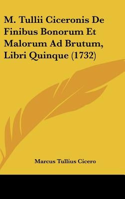 M. Tullii Ciceronis De Finibus Bonorum Et Malorum Ad Brutum, Libri Quinque (1732) by Cicero, Marcus Tullius