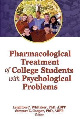 Pharmacological Treatment of College Students with Psychological Problems by Whitaker, Leighton