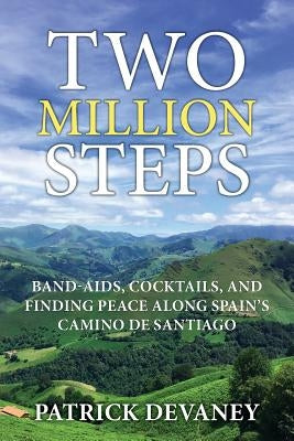 Two Million Steps: Band-Aids, Cocktails, and Finding Peace Along Spain's Camino de Santiago by Devaney, Patrick