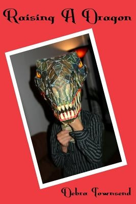 Raising A Dragon: The Art of Parenting the Child with Asperger's with a Sense of Humor by Townsend, Debra L.