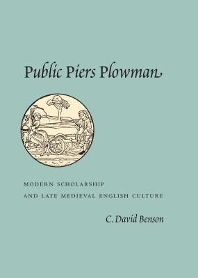 Public Piers Plowman: Modern Scholarship and Late Medieval English Culture by Benson, C. David