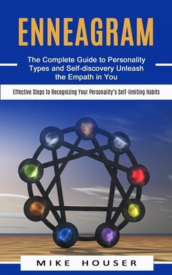 Enneagram: The Complete Guide to Personality Types and Self-discovery Unleash the Empath in You (Effective Steps to Recognizing Y by Houser, Mike