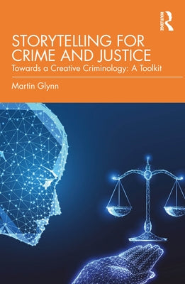 Storytelling for Crime and Justice: Towards a Creative Criminology: A Toolkit by Glynn, Martin