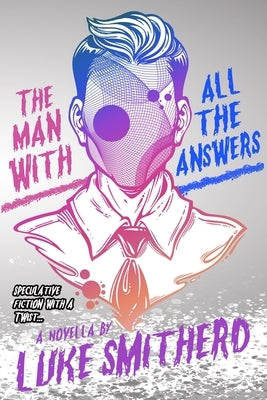 The Man with All the Answers - Speculative Fiction with a Twist: An Urban Fantasy Investigation by Smitherd, Luke