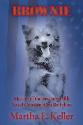 Brownie: Mascot of the Seventy-Fifth Naval Construction Battalion by Keller, Martha E.