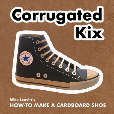 Corrugated Kix: How to Make a Cardboard Shoe by Leavitt, Michael Gipson