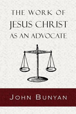 The Work of Jesus Christ as an Advocate by Bunyan, John
