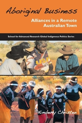 Aboriginal Business: Alliances in a remote Australian town by Christen, Kimberly