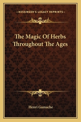 The Magic of Herbs Throughout the Ages by Gamache, Henri