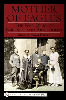 Mother of Eagles: War Diary of Baroness Von Richthofen by Hayes-Fischer, Suzanne