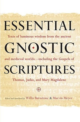 Essential Gnostic Scriptures: Texts of Luminous Wisdom from the Ancient and Medieval Worlds?including the Gospels of Thomas, Judas, and Mary Magdale by Meyer, Marvin