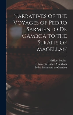 Narratives of the Voyages of Pedro Sarmiento de Gambóa to the Straits of Magellan by Markham, Clements Robert